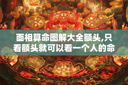 面相算命图解大全额头,只看额头就可以看一个人的命运吗