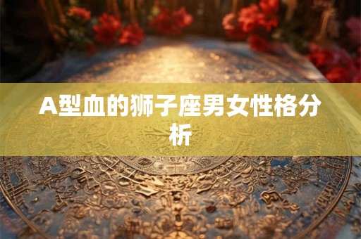 A型血的狮子座男女性格分析