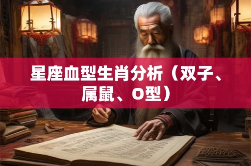星座血型生肖分析（双子、属鼠、O型）
