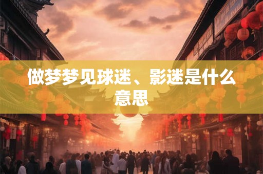做梦梦见球迷、影迷是什么意思