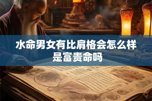 水命男女有比肩格会怎么样 是富贵命吗