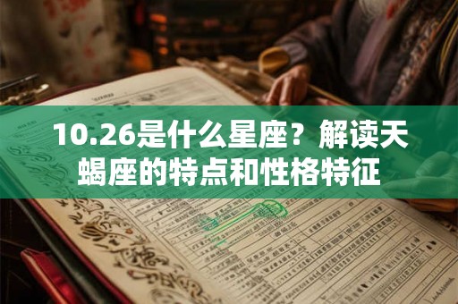 10.26是什么星座？解读天蝎座的特点和性格特征
