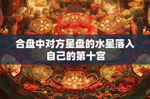 合盘中对方星盘的水星落入自己的第十宫