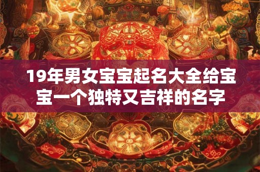 19年男女宝宝起名大全给宝宝一个独特又吉祥的名字