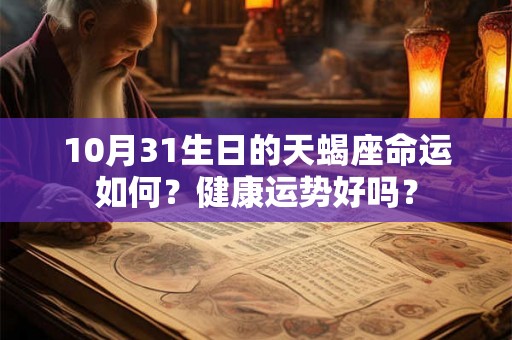 10月31生日的天蝎座命运如何？健康运势好吗？