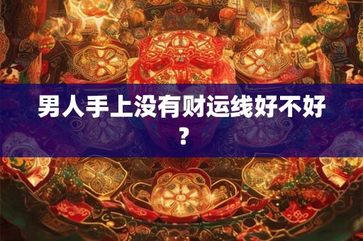 男人手上没有财运线好不好？