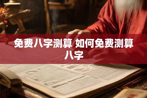 免费八字测算 如何免费测算八字