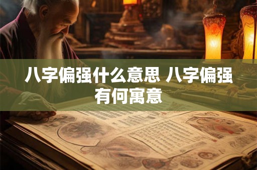 八字偏强什么意思 八字偏强有何寓意