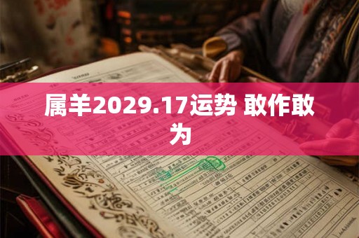 属羊2029.17运势 敢作敢为 属羊2029.17运势 敢作敢为