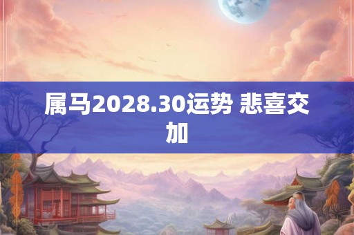 属马2028.30运势 悲喜交加
