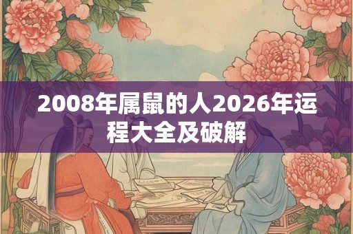2008年属鼠的人2026年运程大全及破解