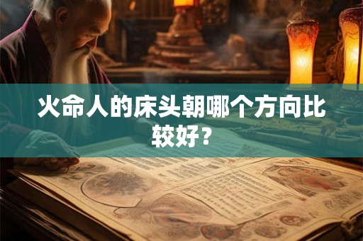 火命人的床头朝哪个方向比较好？