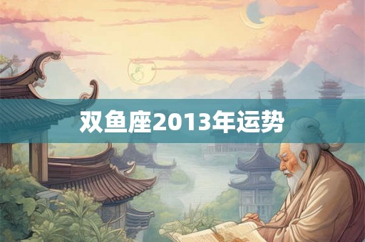 双鱼座2013年运势