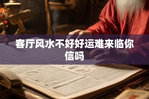 客厅风水不好好运难来临你信吗 客厅风水不好好运难来临你信吗