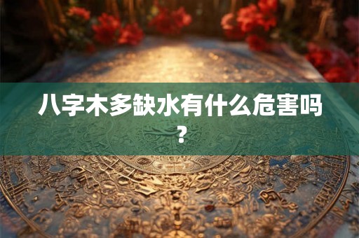 八字木多缺水有什么危害吗？