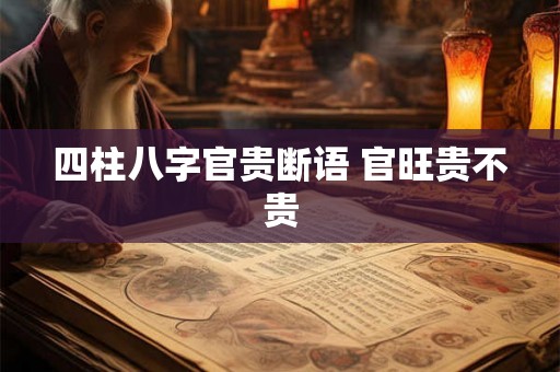 四柱八字官贵断语 官旺贵不贵