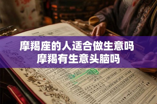 摩羯座的人适合做生意吗 摩羯有生意头脑吗
