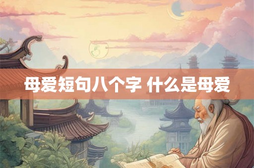 母爱短句八个字 什么是母爱
