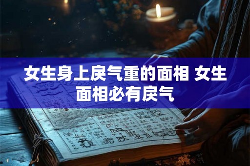女生身上戾气重的面相 女生面相必有戾气