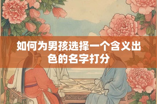 如何为男孩选择一个含义出色的名字打分