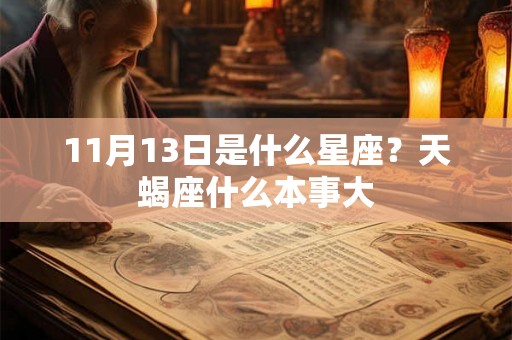 11月13日是什么星座?天蝎座什么本事大 11月13日是什么星座?天蝎座什么本事大