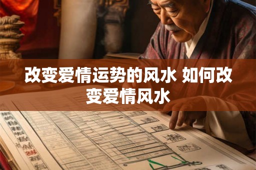 改变爱情运势的风水 如何改变爱情风水