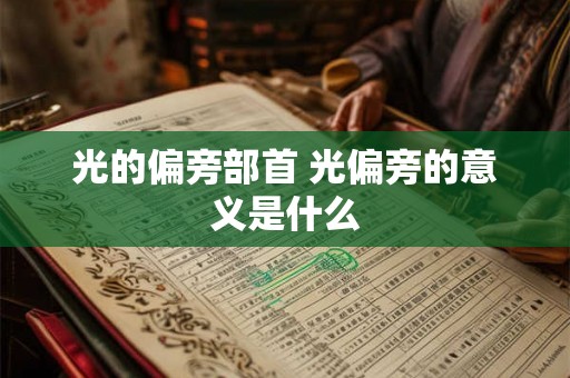 光的偏旁部首 光偏旁的意义是什么