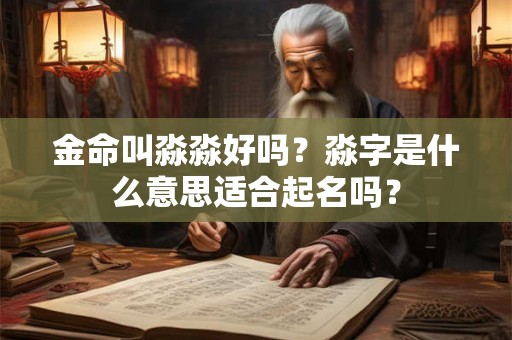金命叫淼淼好吗？淼字是什么意思适合起名吗？