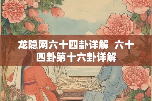 龙隐网六十四卦详解  六十四卦第十六卦详解