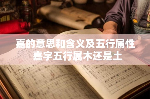 嘉的意思和含义及五行属性  嘉字五行属木还是土