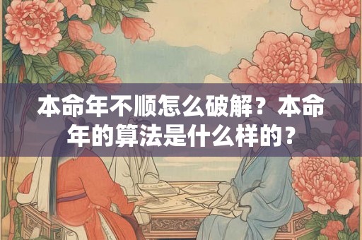 本命年不顺怎么破解？本命年的算法是什么样的？