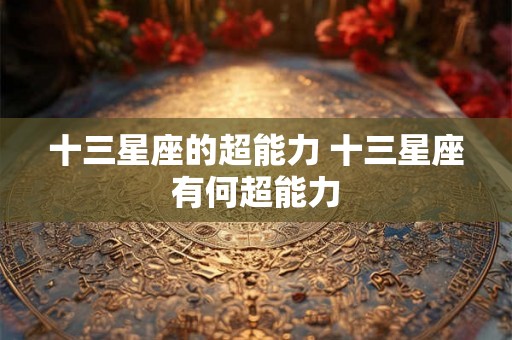 十三星座的超能力 十三星座有何超能力