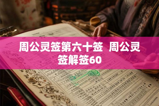 周公灵签第六十签 周公灵签解签60 周公灵签第六十签 周公灵签解签60
