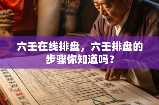 六壬在线排盘,六壬排盘的步骤你知道吗? 六壬在线排盘,六壬排盘的步骤你知道吗?