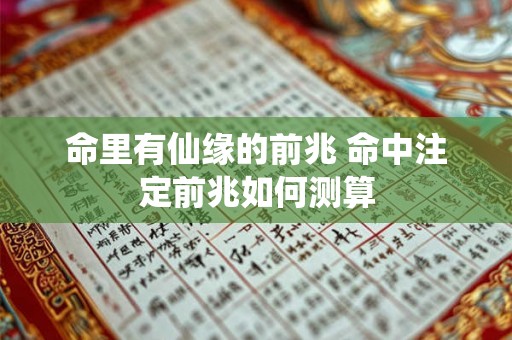 命里有仙缘的前兆 命中注定前兆如何测算