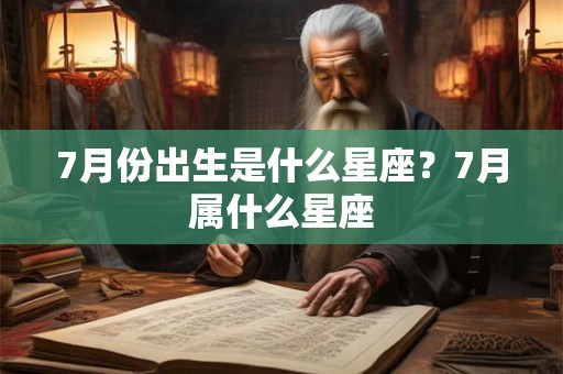 7月份出生是什么星座？7月属什么星座