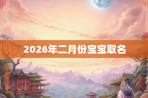 2026年二月份宝宝取名