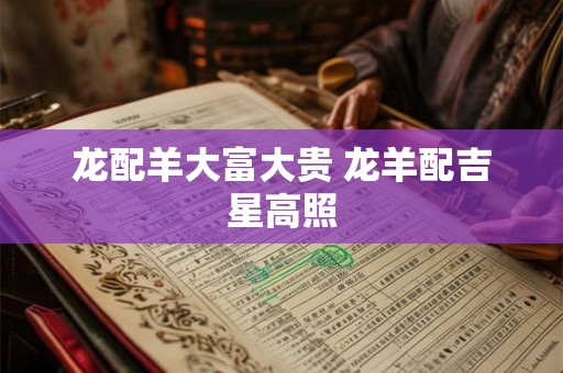 龙配羊大富大贵 龙羊配吉星高照