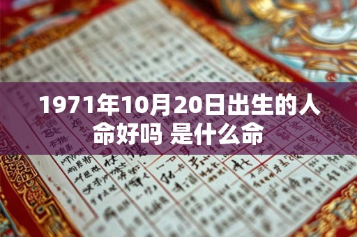 1971年10月20日出生的人命好吗 是什么命