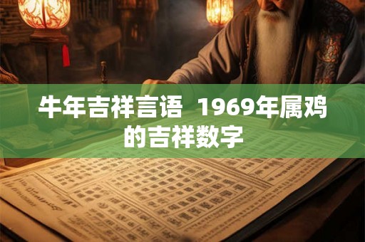 牛年吉祥言语  1969年属鸡的吉祥数字