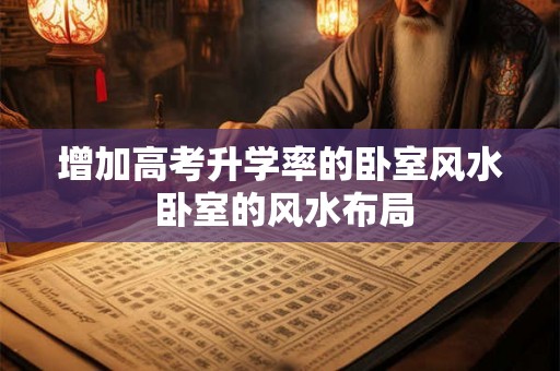 增加高考升学率的卧室风水 卧室的风水布局