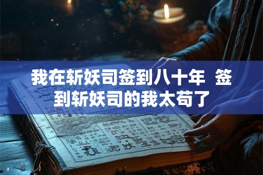 我在斩妖司签到八十年  签到斩妖司的我太苟了