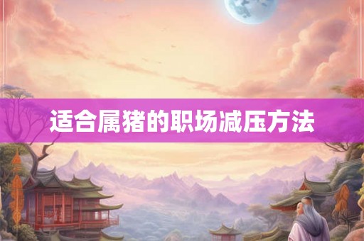 适合属猪的职场减压方法