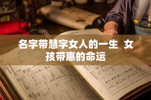 名字带慧字女人的一生  女孩带惠的命运