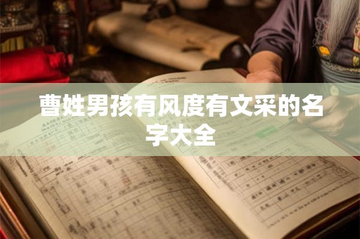 曹姓男孩有风度有文采的名字大全 曹姓男孩有风度有文采的名字大全
