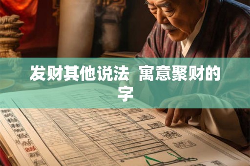 发财其他说法  寓意聚财的字