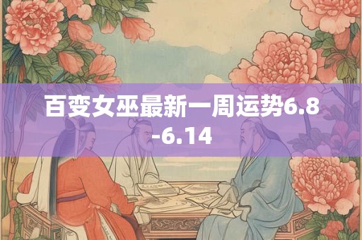 百变女巫最新一周运势6.8-6.14