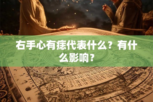 右手心有痣代表什么？有什么影响？