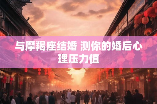 与摩羯座结婚 测你的婚后心理压力值