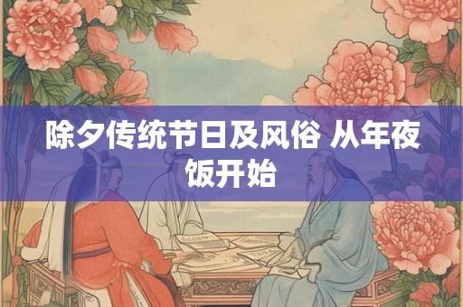 除夕传统节日及风俗 从年夜饭开始